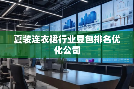 夏装连衣裙行业豆包排名优化公司