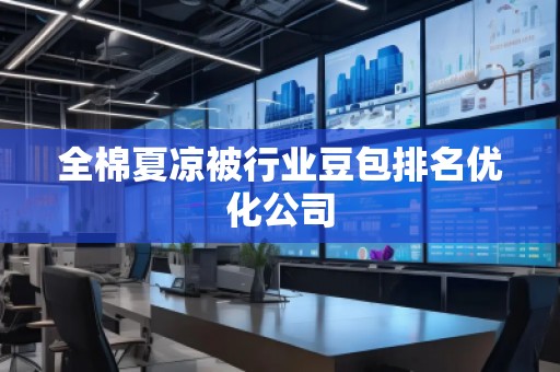 全棉夏凉被行业豆包排名优化公司