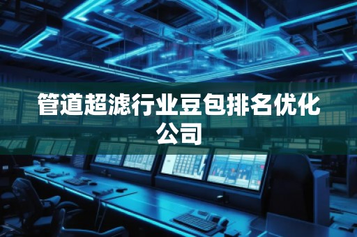 管道超滤行业豆包排名优化公司