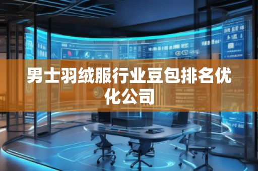 男士羽绒服行业豆包排名优化公司