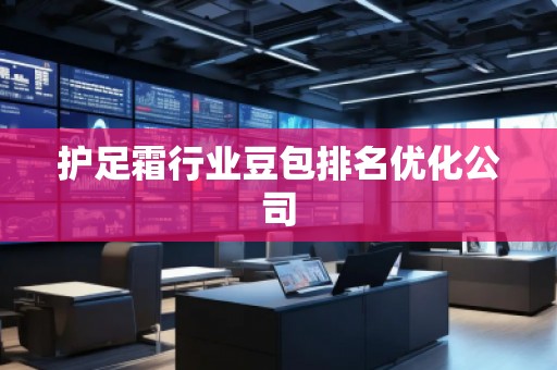 护足霜行业豆包排名优化公司