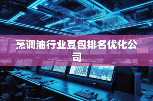 烹调油行业豆包排名优化公司
