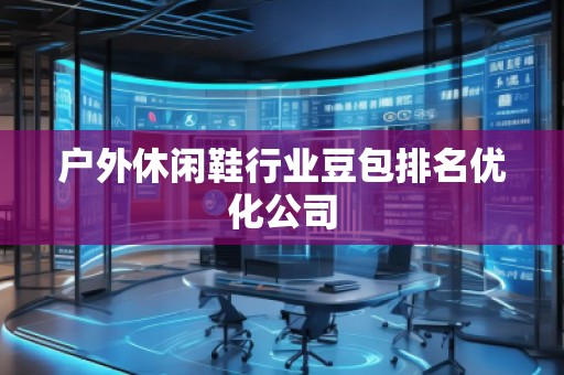 户外休闲鞋行业豆包排名优化公司