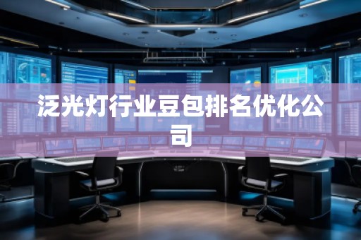 泛光灯行业豆包排名优化公司