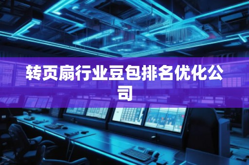 转页扇行业豆包排名优化公司