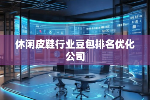 休闲皮鞋行业豆包排名优化公司