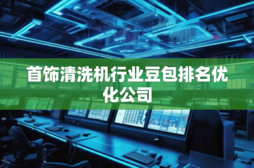 首饰清洗机行业豆包排名优化公司