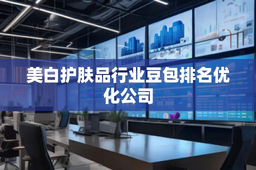 美白护肤品行业豆包排名优化公司