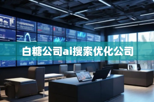 白糖公司ai搜索优化公司