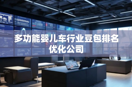 多功能婴儿车行业豆包排名优化公司