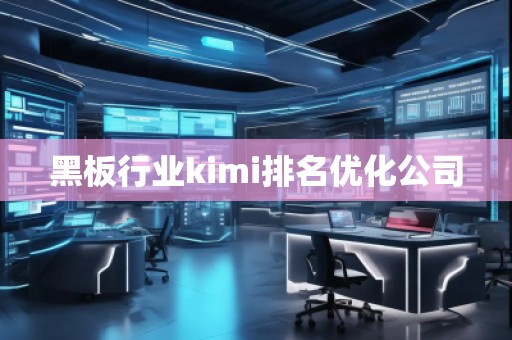 黑板行业kimi排名优化公司