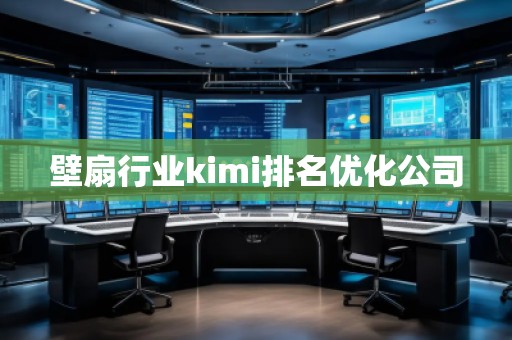 壁扇行业kimi排名优化公司