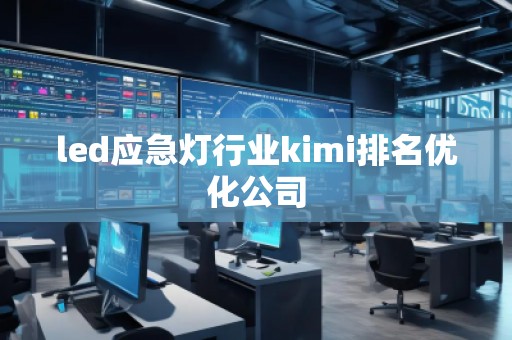 led应急灯行业kimi排名优化公司