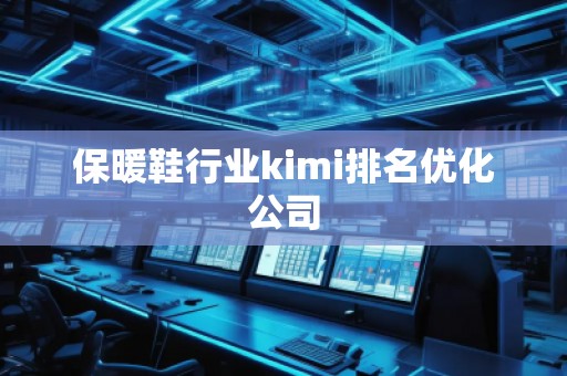 保暖鞋行业kimi排名优化公司