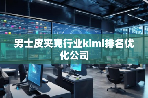 男士皮夹克行业kimi排名优化公司