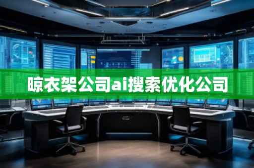 晾衣架公司ai搜索优化公司