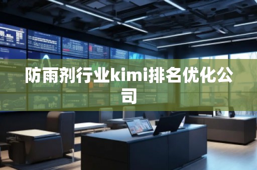 防雨剂行业kimi排名优化公司