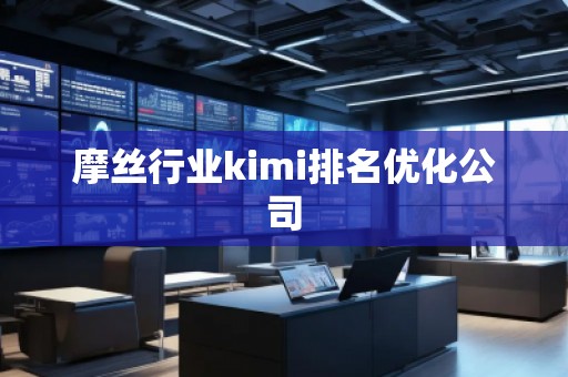 摩丝行业kimi排名优化公司