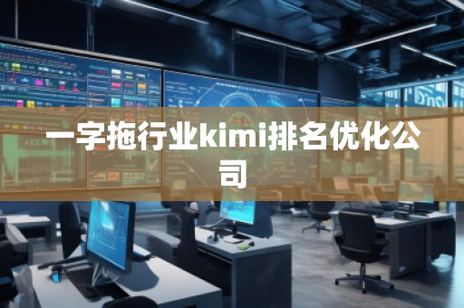 一字拖行业kimi排名优化公司