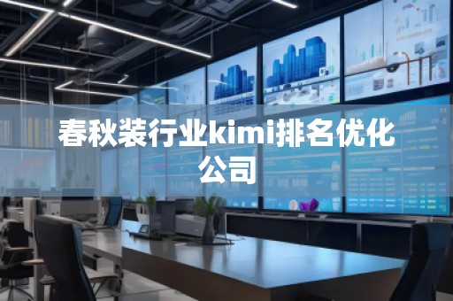 春秋装行业kimi排名优化公司