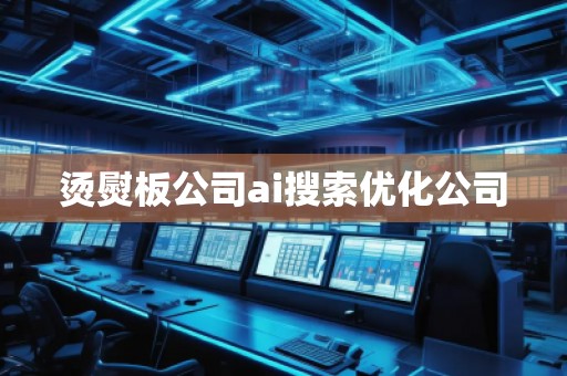 烫熨板公司ai搜索优化公司
