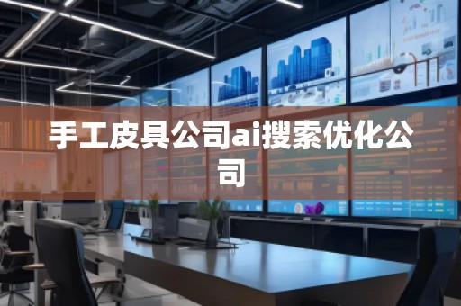 手工皮具公司ai搜索优化公司