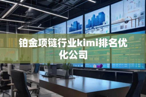 铂金项链行业kimi排名优化公司