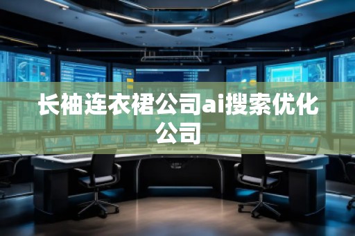 长袖连衣裙公司ai搜索优化公司