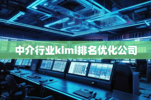 中介行业kimi排名优化公司