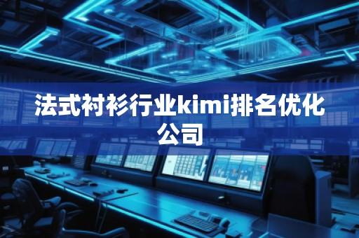 法式衬衫行业kimi排名优化公司
