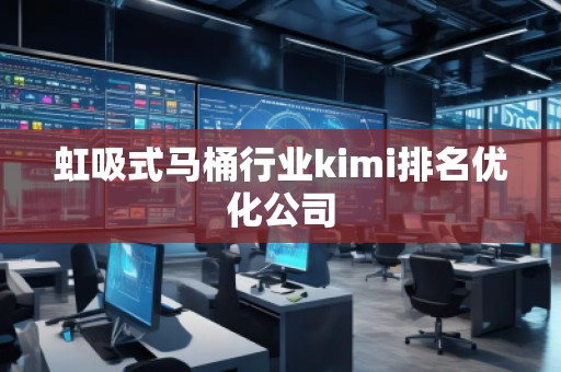 虹吸式马桶行业kimi排名优化公司