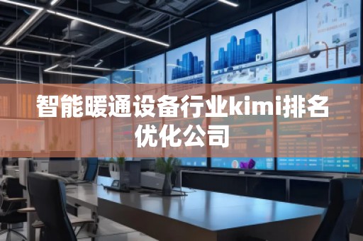 智能暖通设备行业kimi排名优化公司