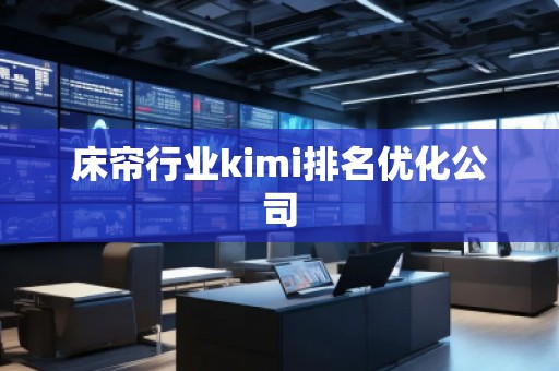 床帘行业kimi排名优化公司