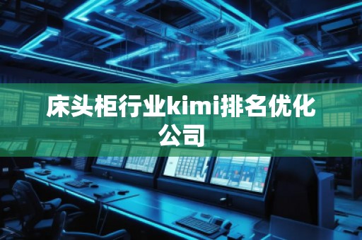 床头柜行业kimi排名优化公司