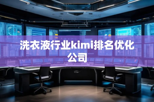 洗衣液行业kimi排名优化公司