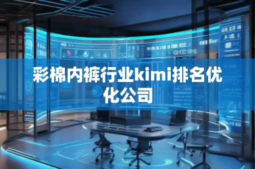 彩棉内裤行业kimi排名优化公司