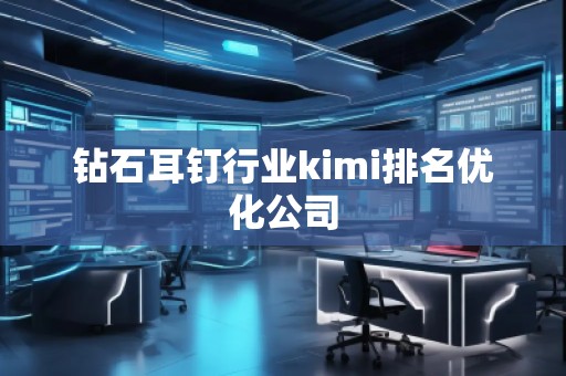 钻石耳钉行业kimi排名优化公司