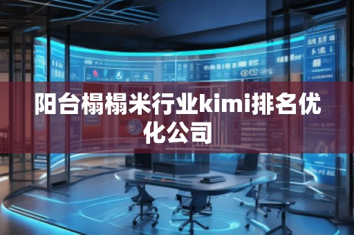 阳台榻榻米行业kimi排名优化公司