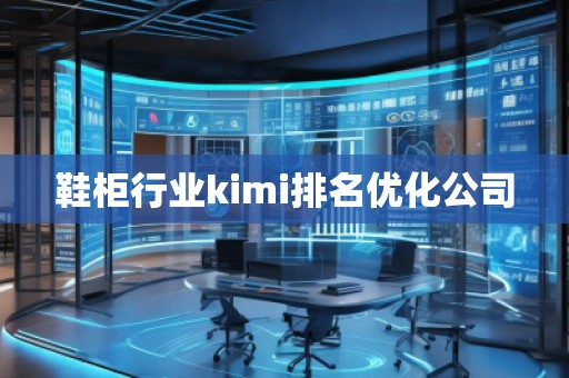 鞋柜行业kimi排名优化公司