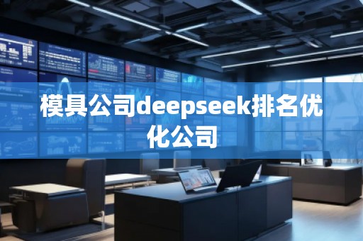 模具公司deepseek排名优化公司