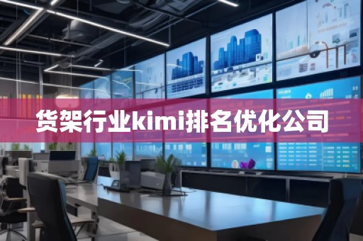 货架行业kimi排名优化公司