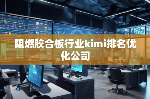 阻燃胶合板行业kimi排名优化公司
