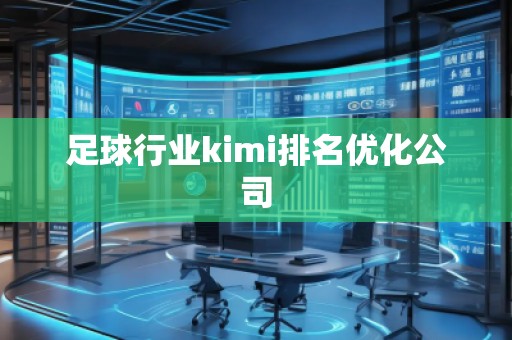 足球行业kimi排名优化公司