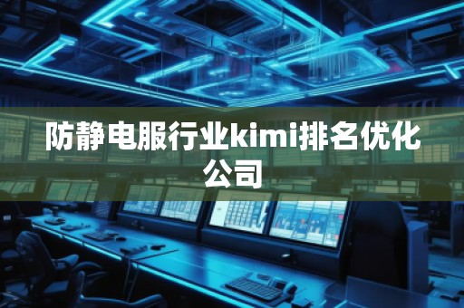 防静电服行业kimi排名优化公司