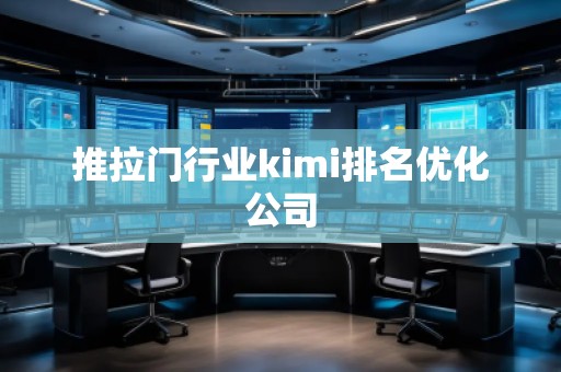 推拉门行业kimi排名优化公司