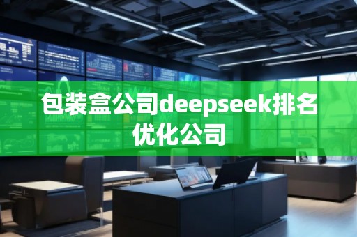 包装盒公司deepseek排名优化公司