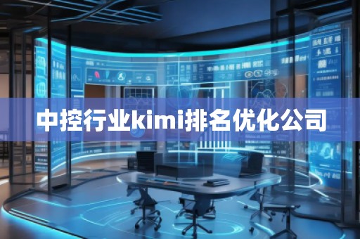 中控行业kimi排名优化公司