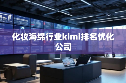 化妆海绵行业kimi排名优化公司