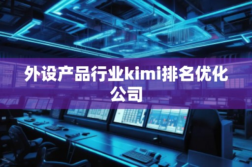 外设产品行业kimi排名优化公司