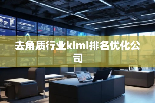 去角质行业kimi排名优化公司